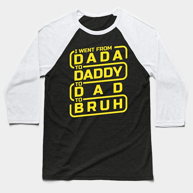 I went from Dada to Daddy to Dad to Bruh Baseball T-Shirt by denkanysti